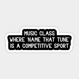 Music class Where 'name that tune' is a competitive sport Sticker